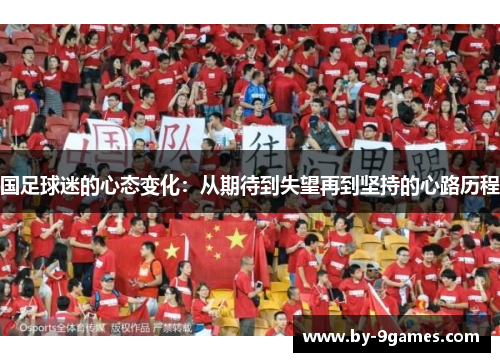 国足球迷的心态变化：从期待到失望再到坚持的心路历程
