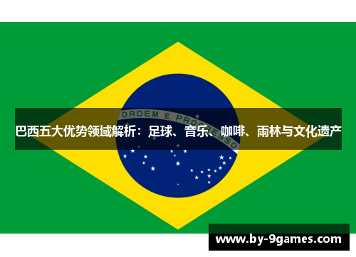 巴西五大优势领域解析：足球、音乐、咖啡、雨林与文化遗产