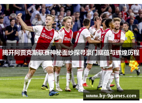 揭开阿贾克斯联赛神秘面纱探寻豪门底蕴与辉煌历程