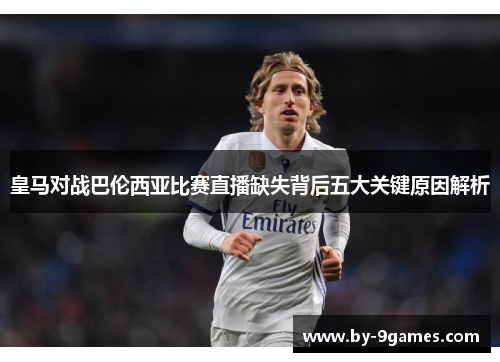 皇马对战巴伦西亚比赛直播缺失背后五大关键原因解析