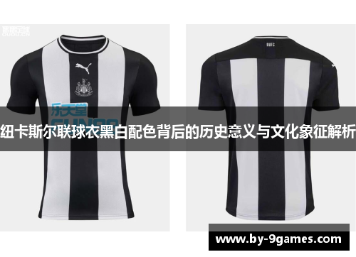 纽卡斯尔联球衣黑白配色背后的历史意义与文化象征解析
