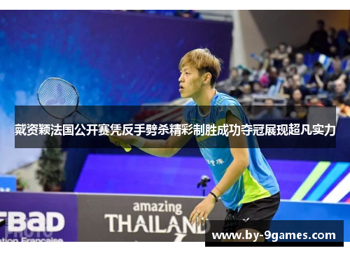 戴资颖法国公开赛凭反手劈杀精彩制胜成功夺冠展现超凡实力 戴资颖法国公开赛凭反手劈杀精彩制胜成功夺冠展现超凡实力