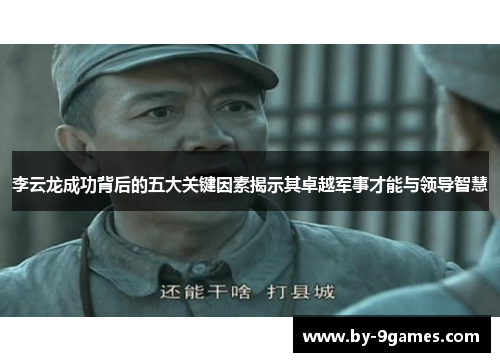 李云龙成功背后的五大关键因素揭示其卓越军事才能与领导智慧 李云龙成功背后的五大关键因素揭示其卓越军事才能与领导智慧