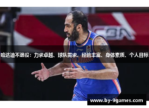 哈达迪不退役：力求卓越、球队需求、经验丰富、身体素质、个人目标