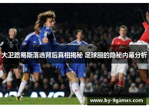 大卫路易斯落选背后真相揭秘 足球圈的隐秘内幕分析