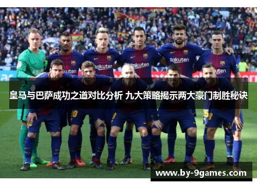 皇马与巴萨成功之道对比分析 九大策略揭示两大豪门制胜秘诀