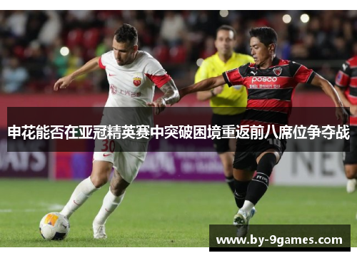 申花能否在亚冠精英赛中突破困境重返前八席位争夺战