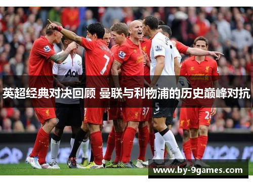 英超经典对决回顾 曼联与利物浦的历史巅峰对抗